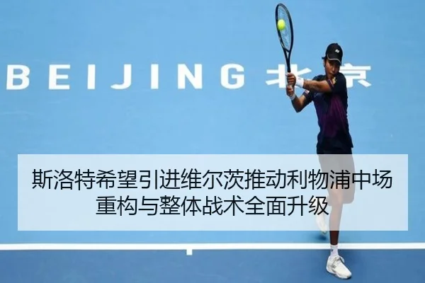 斯洛特希望引进维尔茨推动利物浦中场重构与整体战术全面升级
