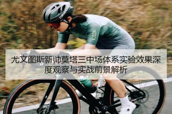 尤文图斯新帅莫塔三中场体系实验效果深度观察与实战前景解析