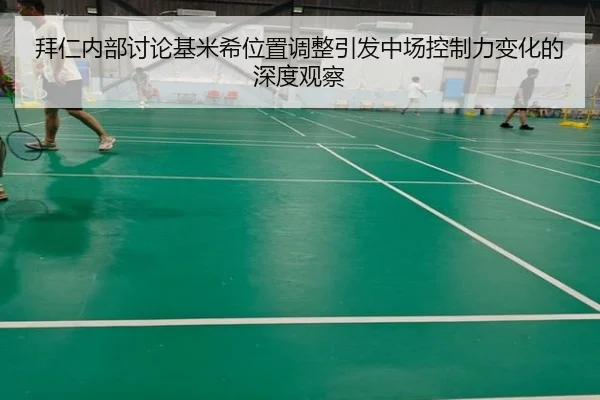 拜仁内部讨论基米希位置调整引发中场控制力变化的深度观察