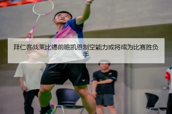 拜仁客战莱比锡前瞻凯恩制空能力或将成为比赛胜负手
